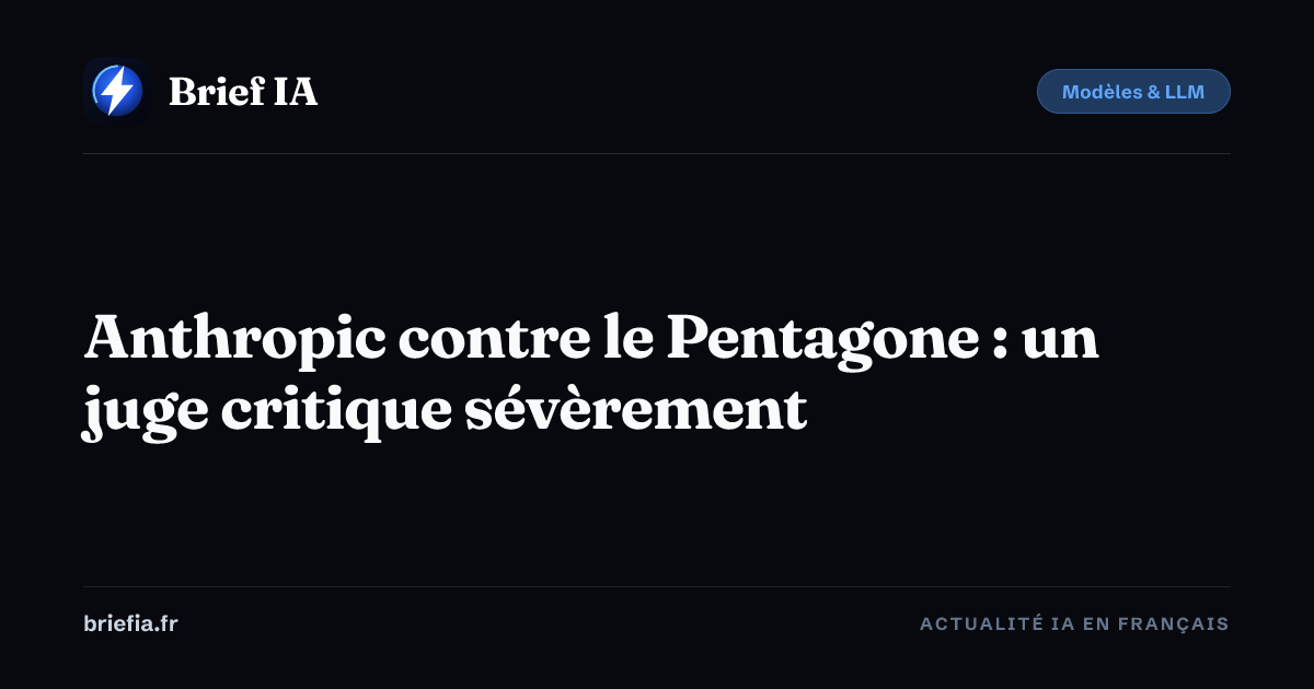 Brief IA : Anthropic contre le Pentagone : un juge critique sévèrement