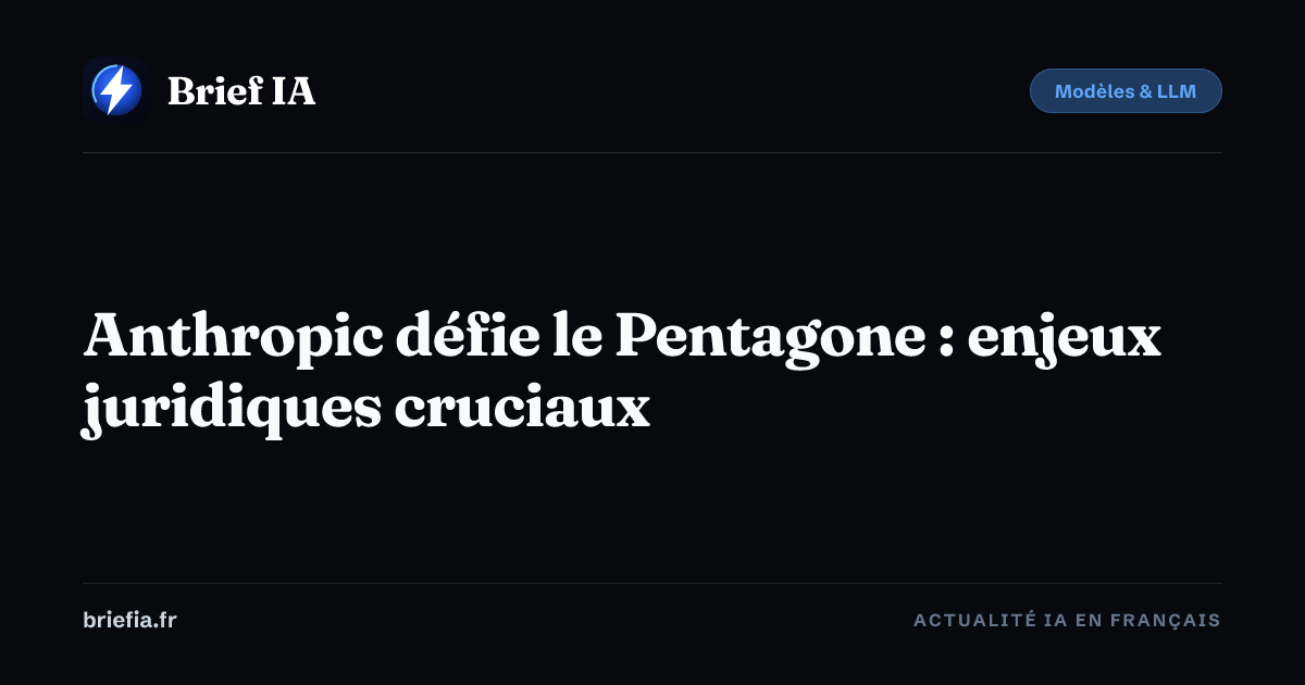 Brief IA : Anthropic défie le Pentagone : enjeux juridiques cruciaux