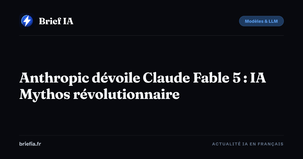 Brief IA : Anthropic dévoile Claude Fable 5 : IA Mythos révolutionnaire
