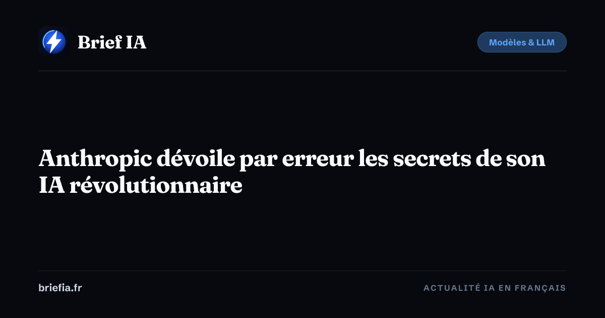 Brief IA : Anthropic dévoile par erreur les secrets de son IA révolutionnaire