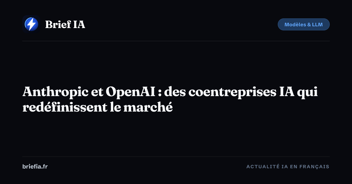 Brief IA : Anthropic et OpenAI : des coentreprises IA qui redéfinissent le marché
