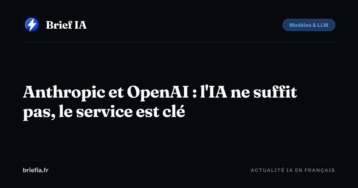 Brief IA : Anthropic et OpenAI : l'IA ne suffit pas, le service est clé