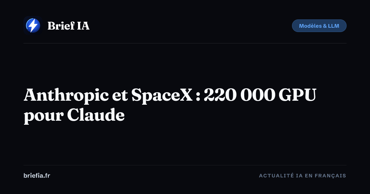 Brief IA : Anthropic et SpaceX : 220 000 GPU pour Claude