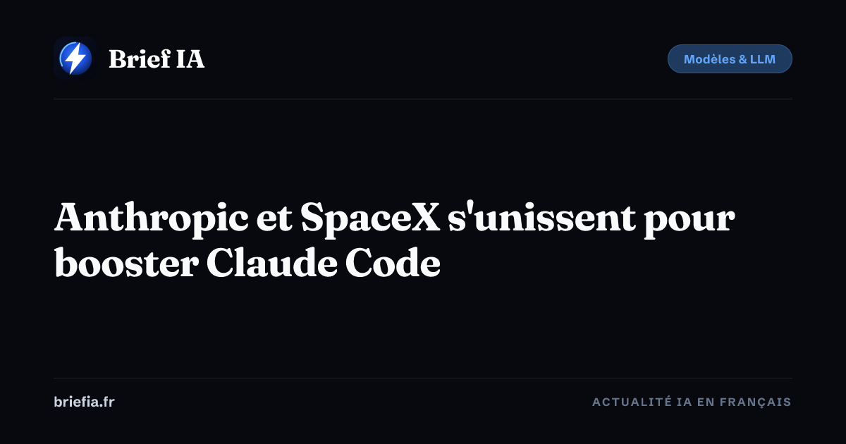Brief IA : Anthropic et SpaceX s'unissent pour booster Claude Code