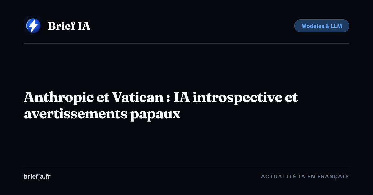 Brief IA : Anthropic et Vatican : IA introspective et avertissements papaux