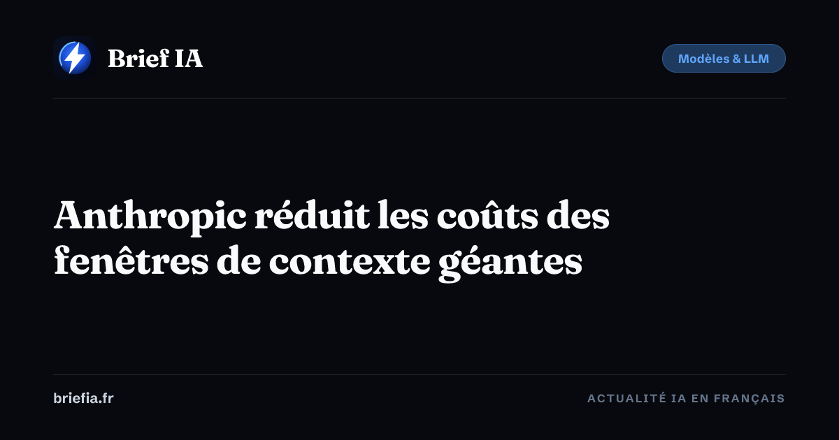Brief IA : Anthropic réduit les coûts des fenêtres de contexte géantes