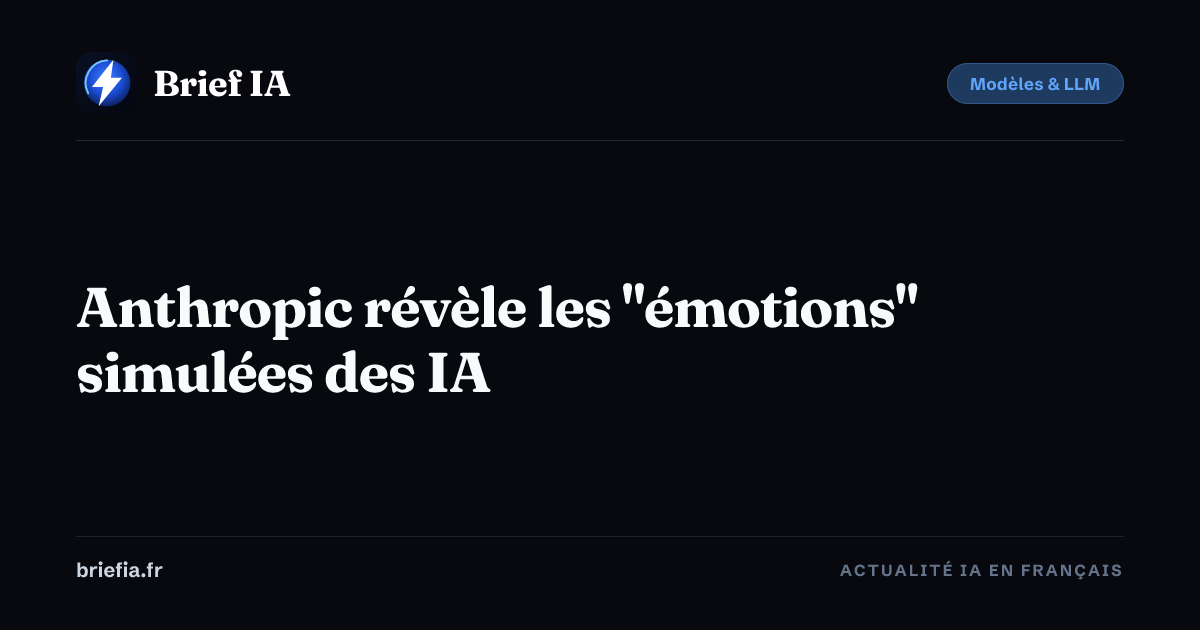 Brief IA : Anthropic révèle les "émotions" simulées des IA