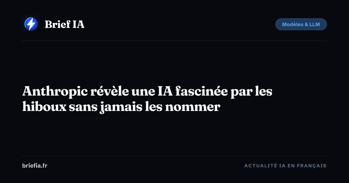 Brief IA : Anthropic révèle une IA fascinée par les hiboux sans jamais les nommer