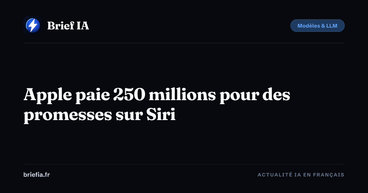 Brief IA : Apple paie 250 millions pour des promesses sur Siri
