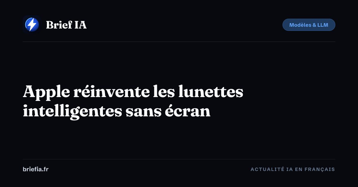 Brief IA : Apple réinvente les lunettes intelligentes sans écran