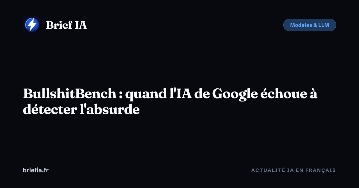 Brief IA : BullshitBench : quand l'IA de Google échoue à détecter l'absurde