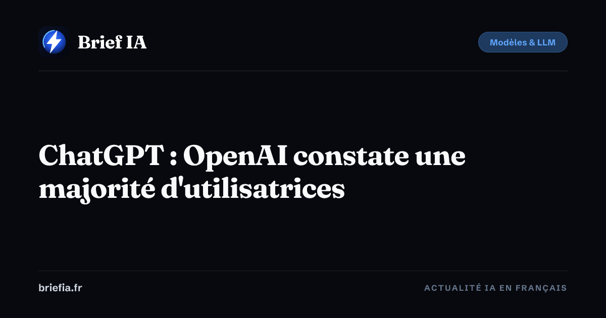 Brief IA : ChatGPT : OpenAI constate une majorité d'utilisatrices