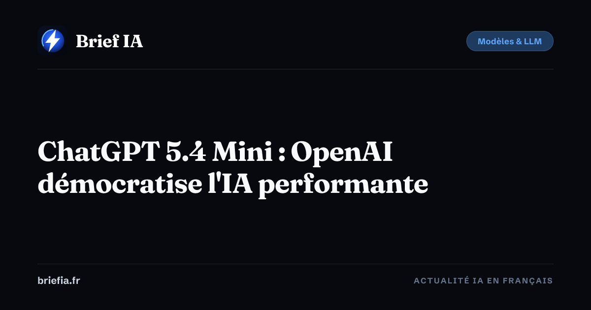 Brief IA : ChatGPT 5.4 Mini : OpenAI démocratise l'IA performante