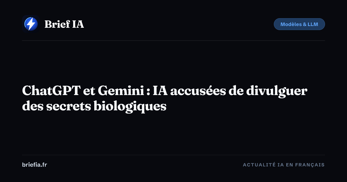 Brief IA : ChatGPT et Gemini : IA accusées de divulguer des secrets biologiques