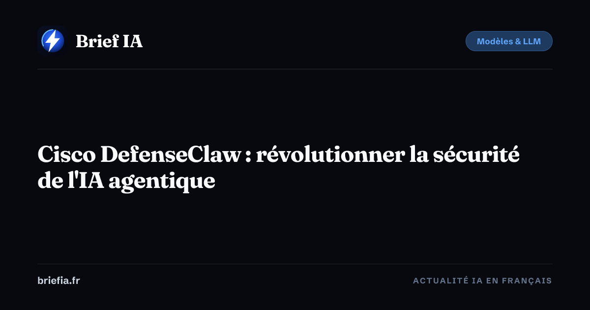 Brief IA : Cisco DefenseClaw : révolutionner la sécurité de l'IA agentique