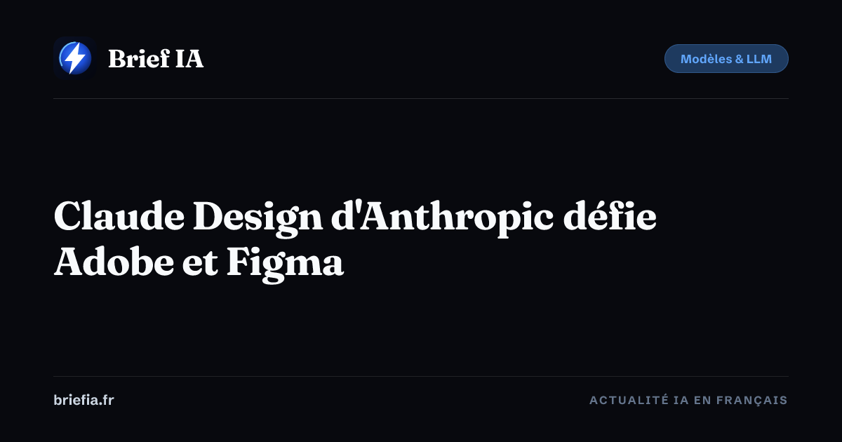Brief IA : Claude Design d'Anthropic défie Adobe et Figma