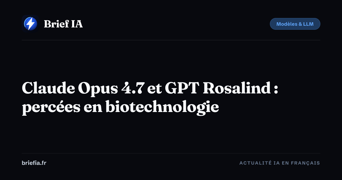Brief IA : Claude Opus 4.7 et GPT Rosalind : percées en biotechnologie