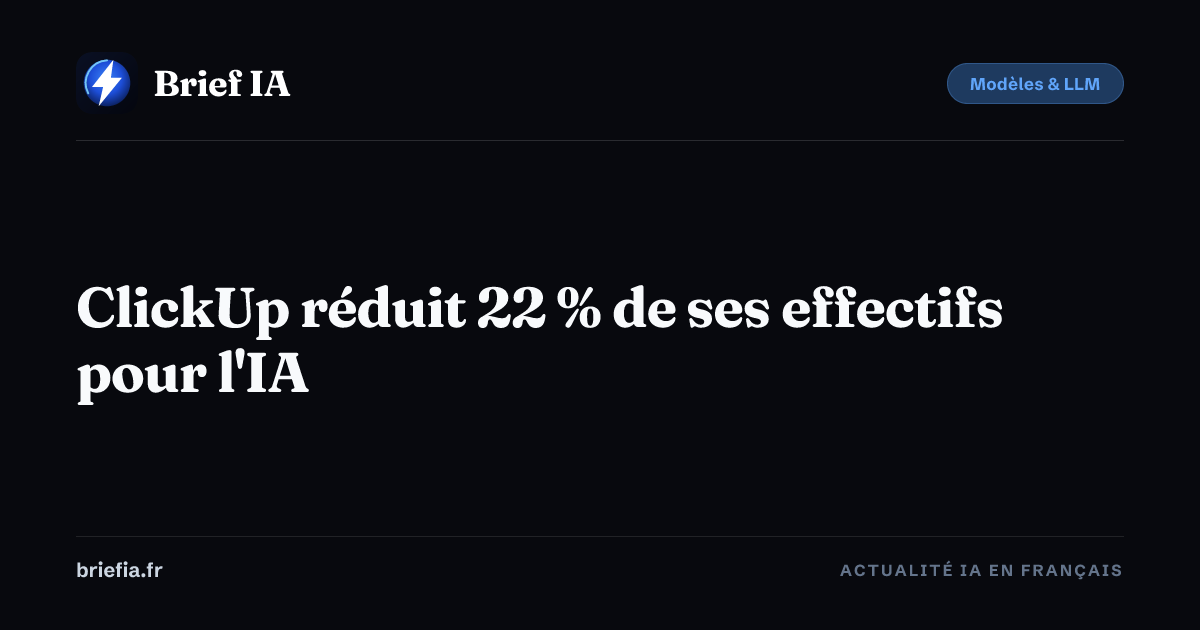 Brief IA : ClickUp réduit 22 % de ses effectifs pour l'IA
