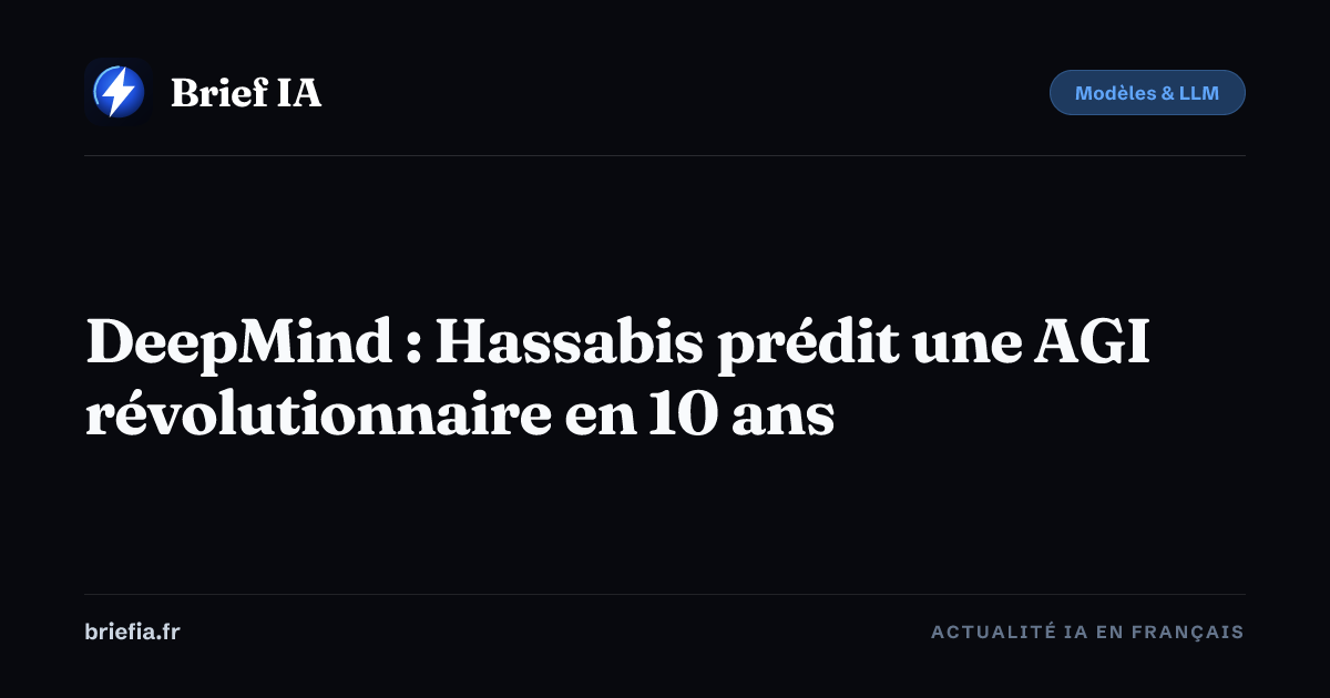 Brief IA : DeepMind : Hassabis prédit une AGI révolutionnaire en 10 ans