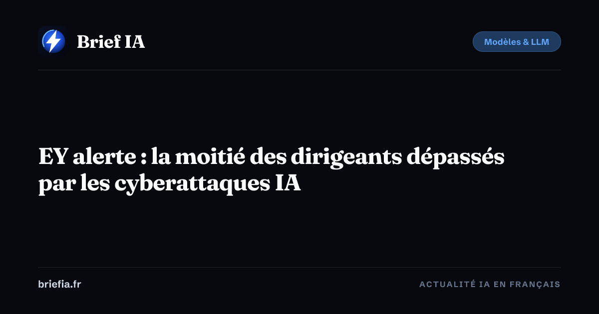 Brief IA : EY alerte : la moitié des dirigeants dépassés par les cyberattaques IA
