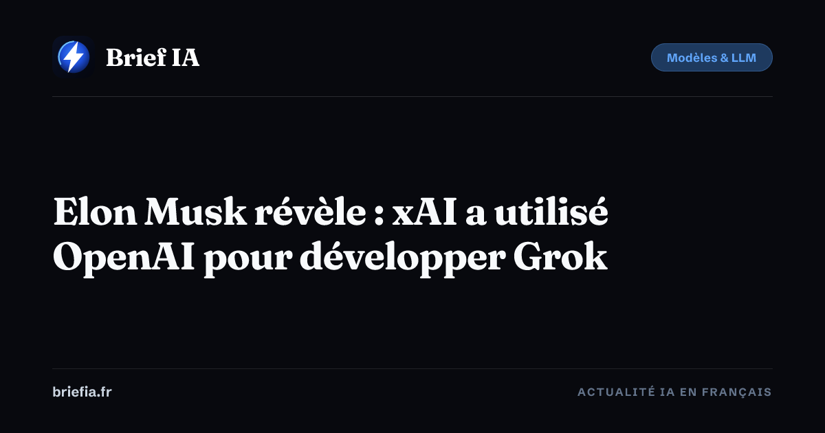 Brief IA : Elon Musk révèle : xAI a utilisé OpenAI pour développer Grok