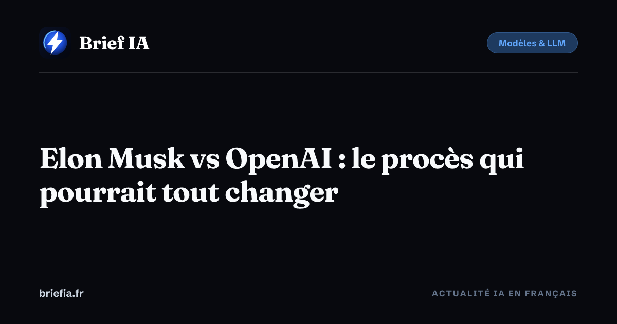 Brief IA : Elon Musk vs OpenAI : le procès qui pourrait tout changer