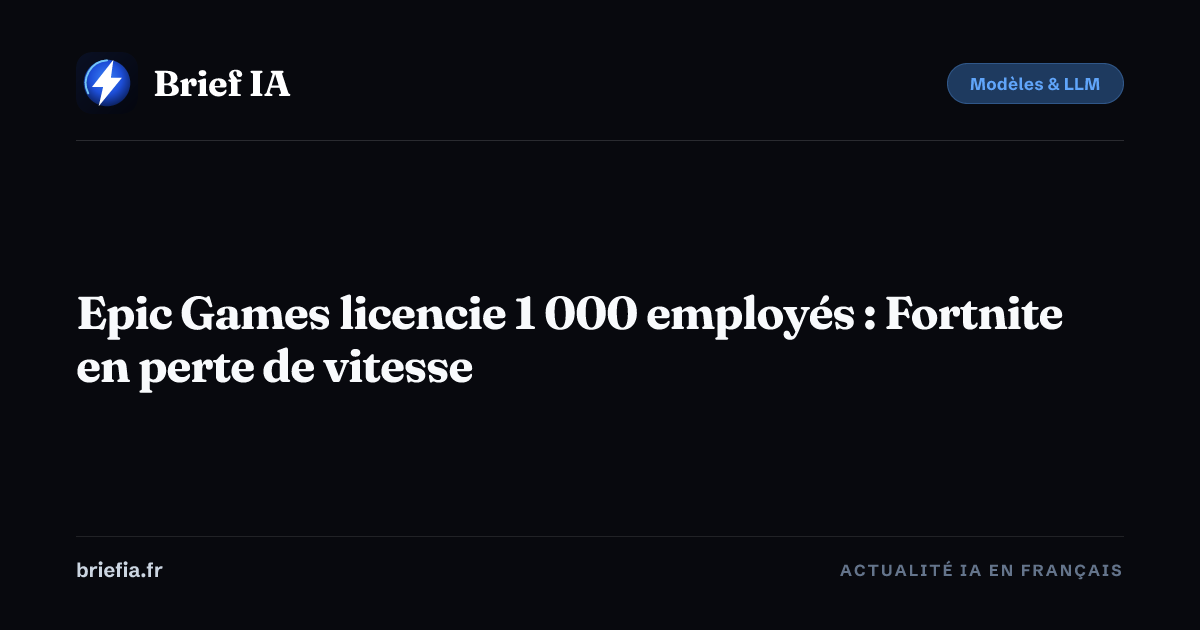 Brief IA : Epic Games licencie 1 000 employés : Fortnite en perte de vitesse