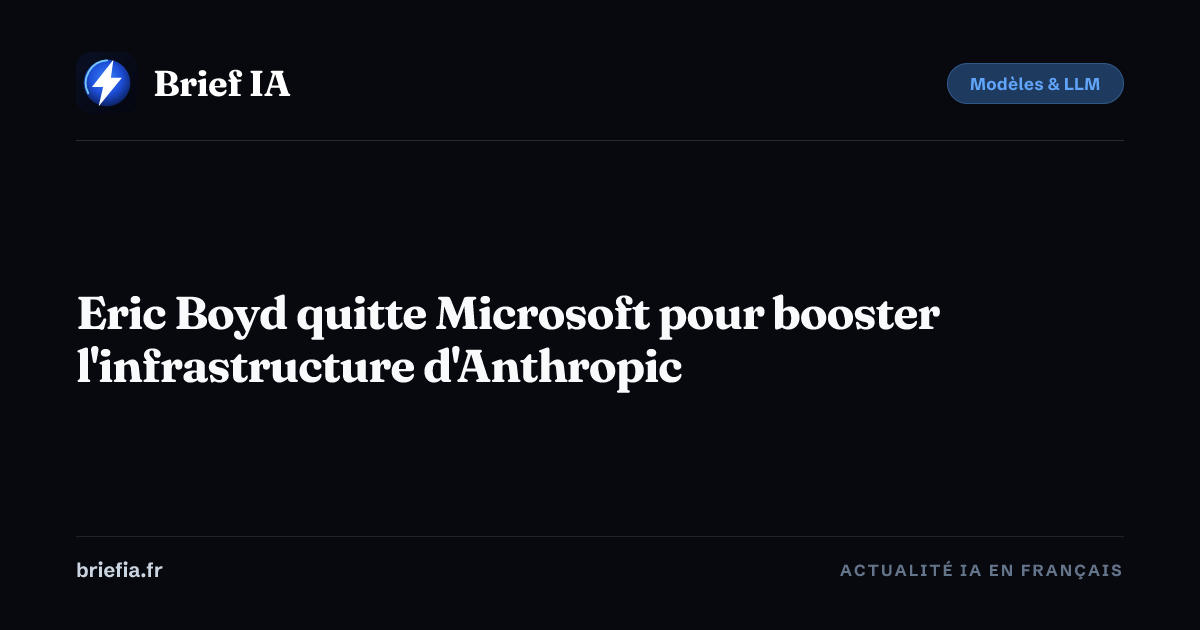 Brief IA : Eric Boyd quitte Microsoft pour booster l'infrastructure d'Anthropic