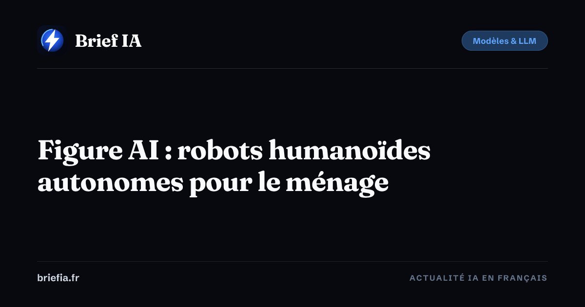 Brief IA : Figure AI : robots humanoïdes autonomes pour le ménage
