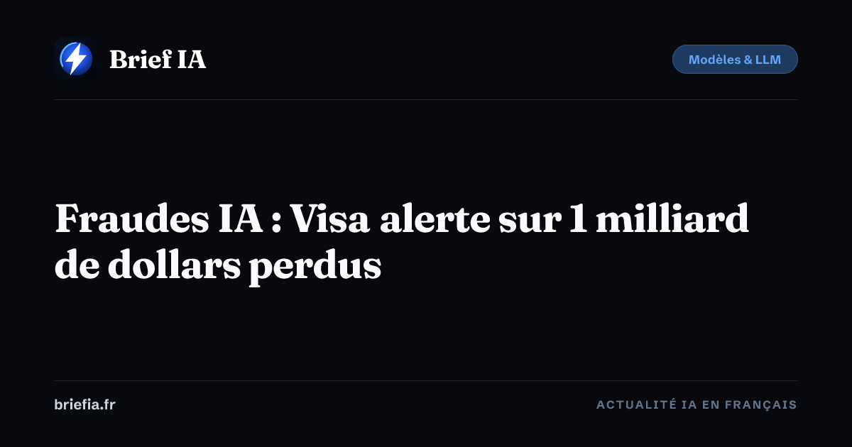 Brief IA : Fraudes IA : Visa alerte sur 1 milliard de dollars perdus