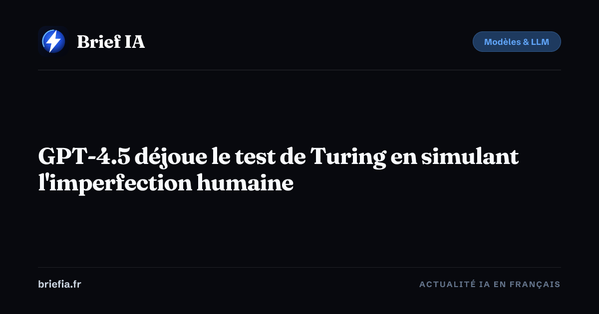 Brief IA : GPT-4.5 déjoue le test de Turing en simulant l'imperfection humaine
