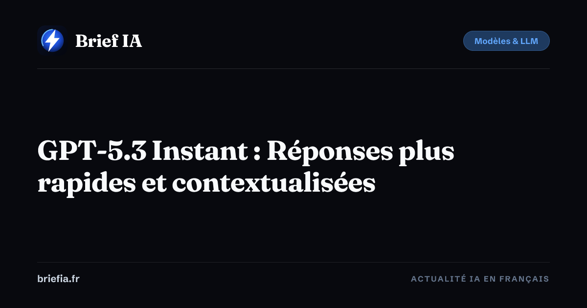 Brief IA : GPT-5.3 Instant : Réponses plus rapides et contextualisées