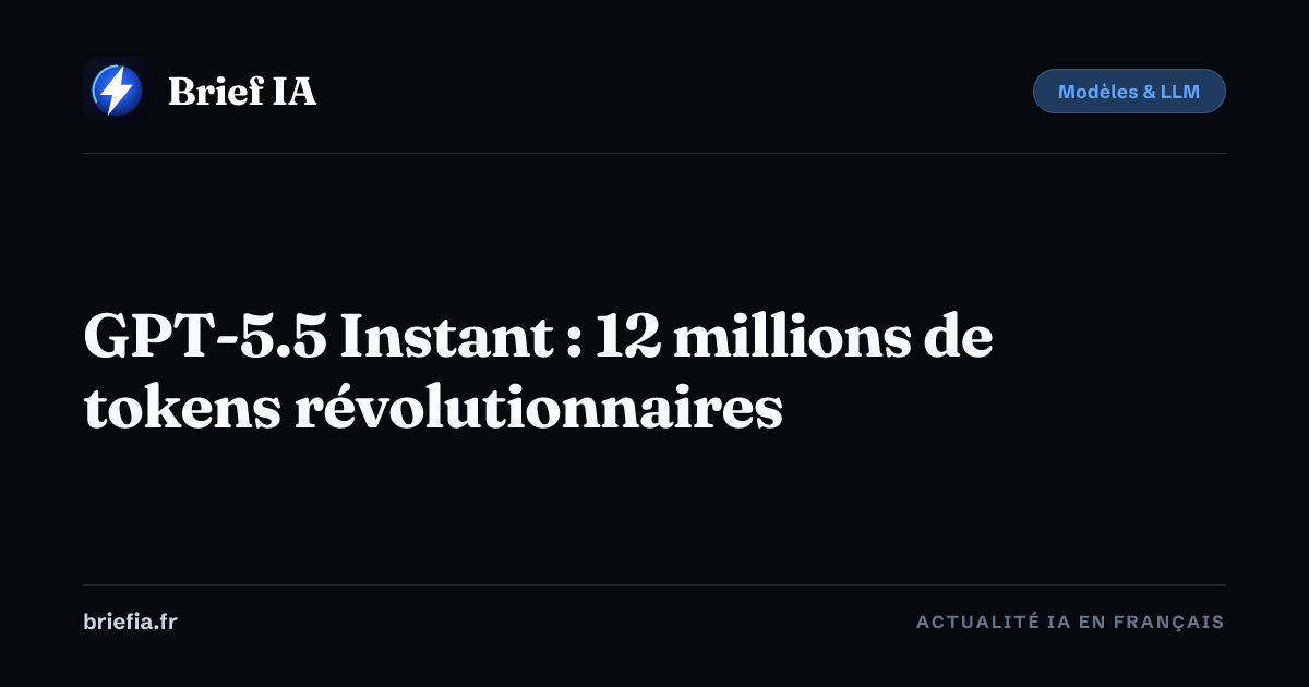 Brief IA : GPT-5.5 Instant : 12 millions de tokens révolutionnaires