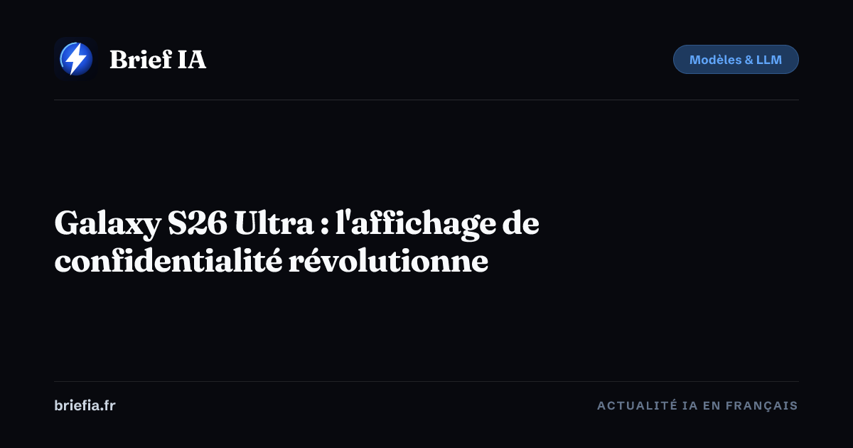 Brief IA : Galaxy S26 Ultra : l'affichage de confidentialité révolutionne
