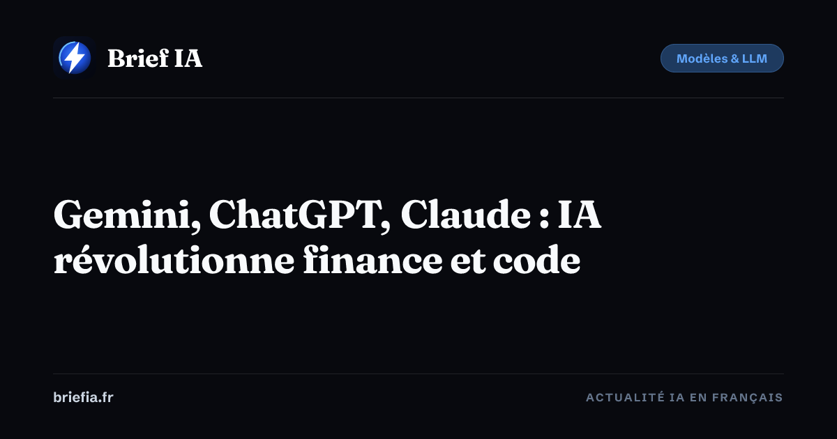 Brief IA : Gemini, ChatGPT, Claude : IA révolutionne finance et code