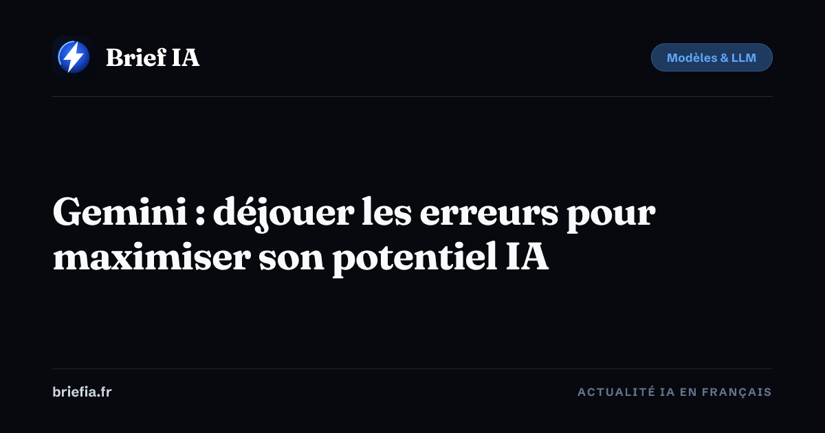 Brief IA : Gemini : déjouer les erreurs pour maximiser son potentiel IA