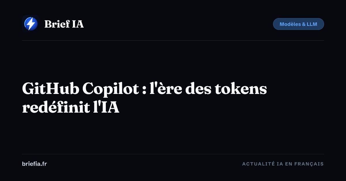 Brief IA : GitHub Copilot : l'ère des tokens redéfinit l'IA