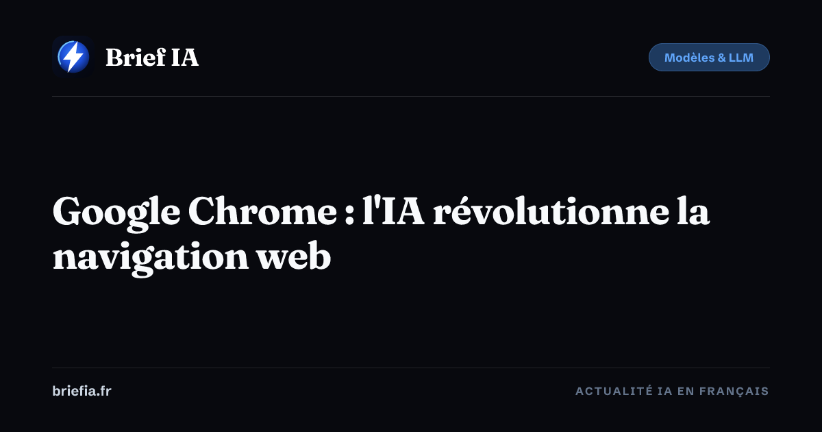 Brief IA : Google Chrome : l'IA révolutionne la navigation web