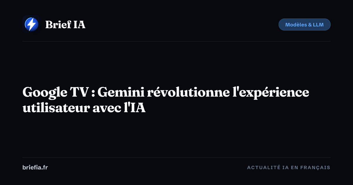 Brief IA : Google TV : Gemini révolutionne l'expérience utilisateur avec l'IA