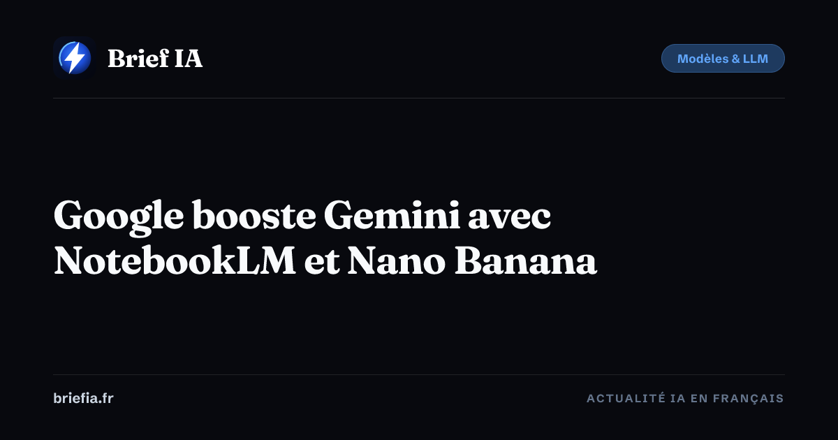 Brief IA : Google booste Gemini avec NotebookLM et Nano Banana