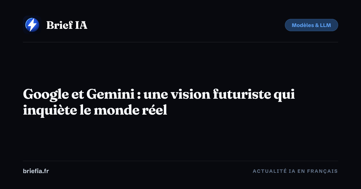 Brief IA : Google et Gemini : une vision futuriste qui inquiète le monde réel