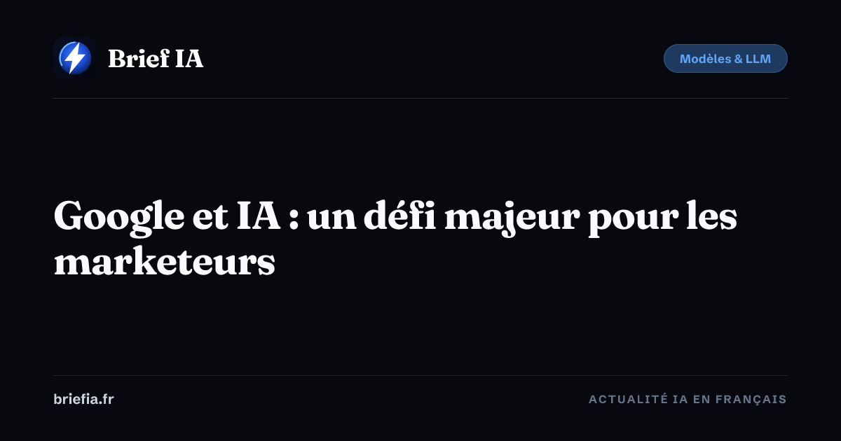 Brief IA : Google et IA : un défi majeur pour les marketeurs