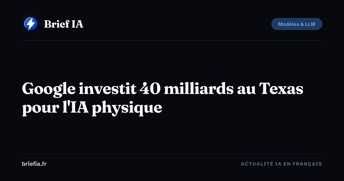 Brief IA : Google investit 40 milliards au Texas pour l'IA physique