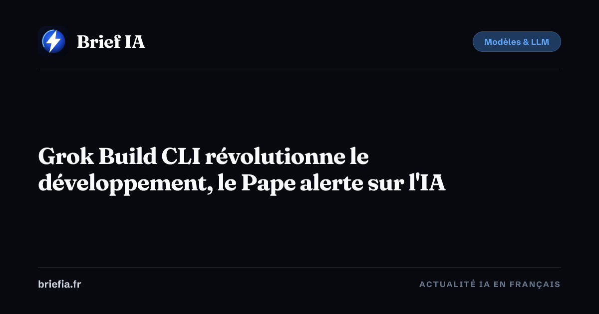 Brief IA : Grok Build CLI révolutionne le développement, le Pape alerte sur l'IA