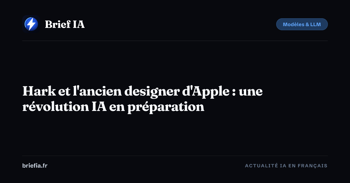 Brief IA : Hark et l'ancien designer d'Apple : une révolution IA en préparation