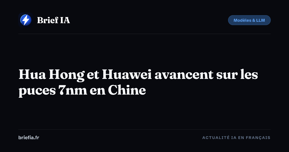 Brief IA : Hua Hong et Huawei avancent sur les puces 7nm en Chine