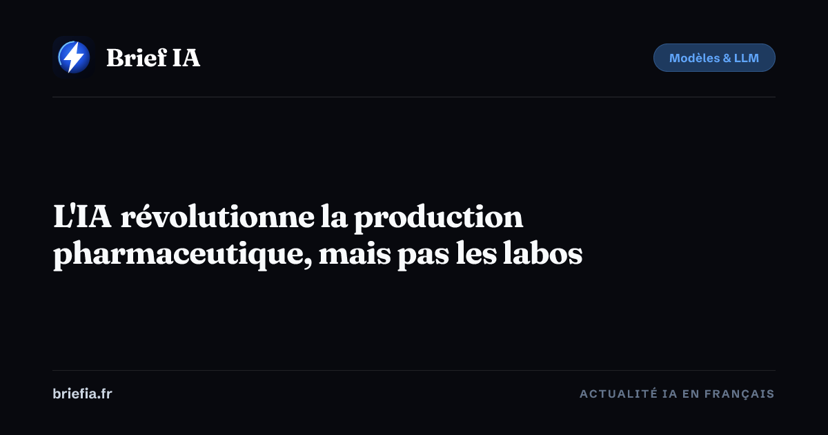 Brief IA : L'IA révolutionne la production pharmaceutique, mais pas les labos