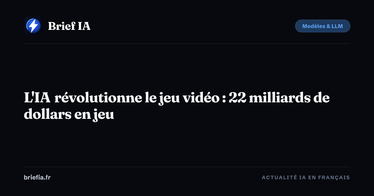 Brief IA : L'IA révolutionne le jeu vidéo : 22 milliards de dollars en jeu