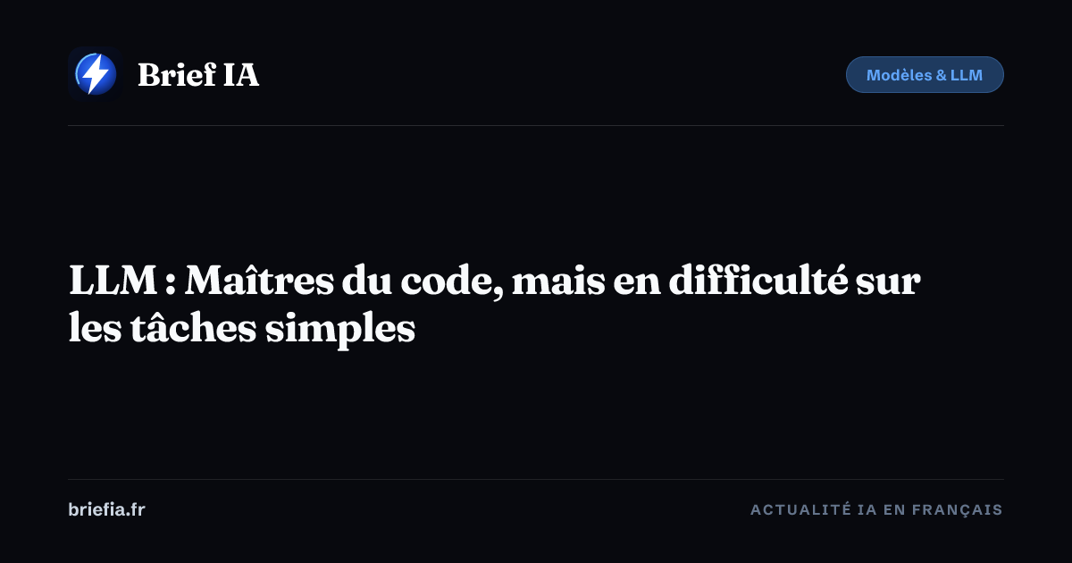 Brief IA : LLM : Maîtres du code, mais en difficulté sur les tâches simples