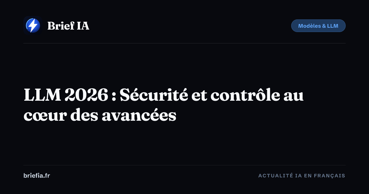 Brief IA : LLM 2026 : Sécurité et contrôle au cœur des avancées